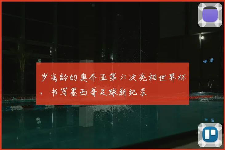 岁高龄的奥乔亚第六次亮相世界杯,书写墨西哥足球新纪录