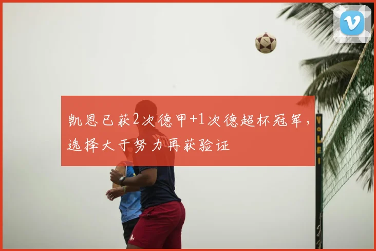 凯恩已获2次德甲+1次德超杯冠军,选择大于努力再获验证